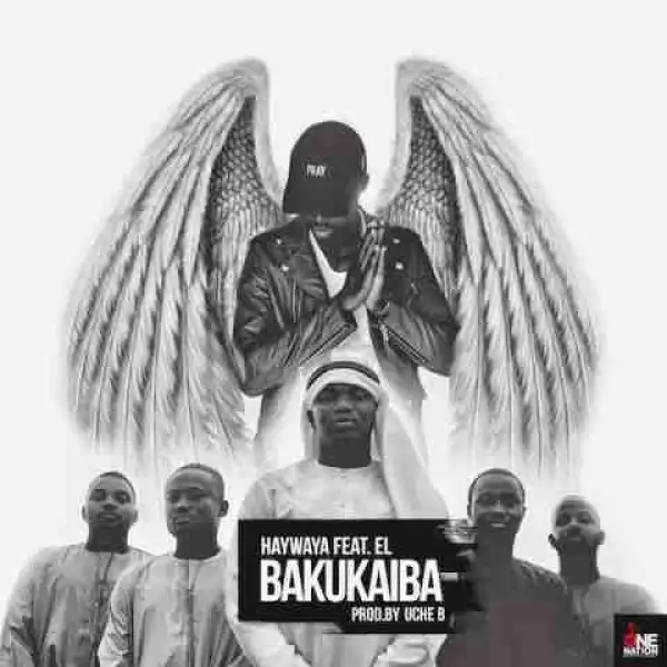 Haywaya - Bakukaiba ft. E.L (Prod. by Uche B)